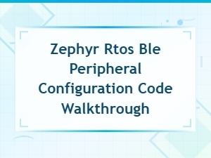 Zephyr Rtos Ble Peripheral Configuration Code Walkthrough