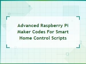 Advanced Raspberry Pi Maker Scripts for Smart Home Control