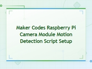 Maker Codes Raspberry Pi Camera Module Motion Detection Script Setup